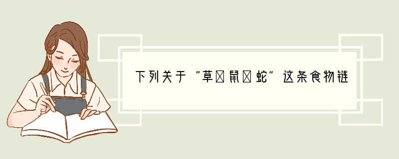 下列关于“草→鼠→蛇”这条食物链的说法正确是（　　）A．能量和有毒物质最多的生物都是